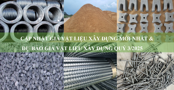 Dự báo giá vật liệu xây dựng quý 3/2025 - Xu hướng tăng hay giảm?